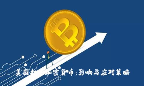 美国打压加密货币：影响与应对策略