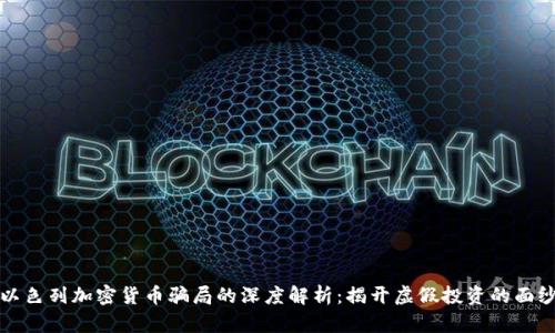 以色列加密货币骗局的深度解析：揭开虚假投资的面纱