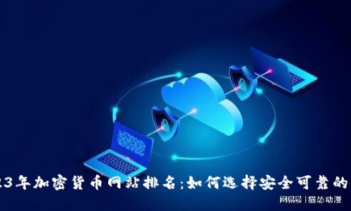 2023年加密货币网站排名：如何选择安全可靠的平台