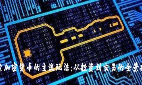 探索加密货币的主流玩法：从投资到交易的全景指南