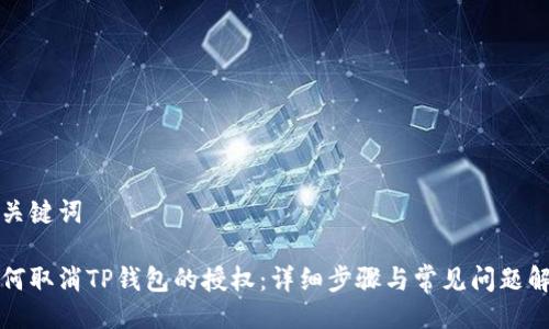 与关键词

如何取消TP钱包的授权：详细步骤与常见问题解答