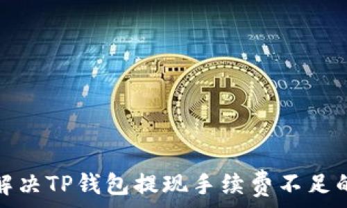   
如何解决TP钱包提现手续费不足的问题