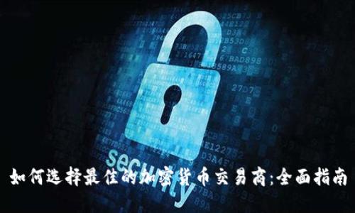 如何选择最佳的加密货币交易商：全面指南