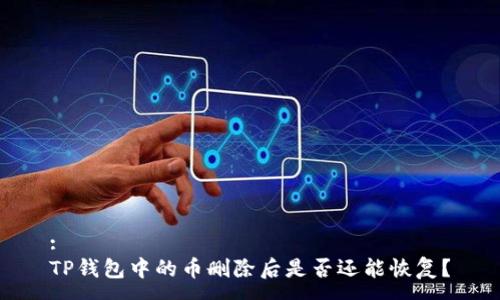 :
TP钱包中的币删除后是否还能恢复？