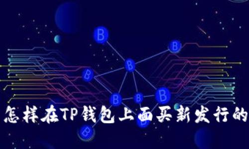 : 怎样在TP钱包上面买新发行的币