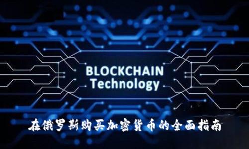 在俄罗斯购买加密货币的全面指南