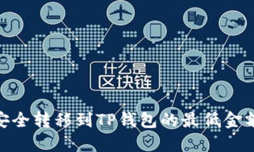 如何将BNB安全转移到TP钱包的最低金额和步骤详解