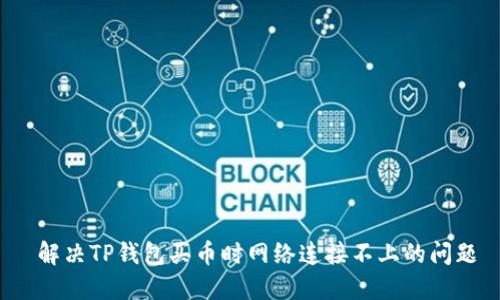  解决TP钱包买币时网络连接不上的问题