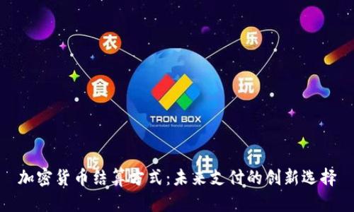 加密货币结算方式：未来支付的创新选择