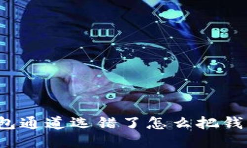 TP钱包通道选错了怎么把钱找回？