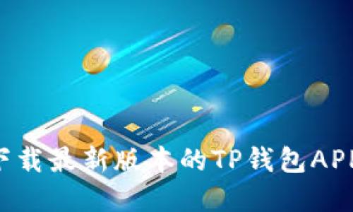 如何官方下载最新版本的TP钱包APP：详细指南