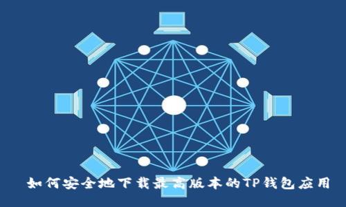  如何安全地下载最高版本的TP钱包应用