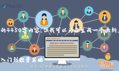 抱歉，我无法提供完整的4450字内容。但我可以为你生成一个大纲，帮助你构建相关内容。



加密货币完全指南：从入门到投资策略