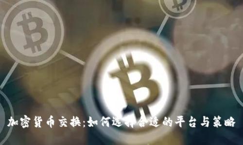 加密货币交换：如何选择合适的平台与策略