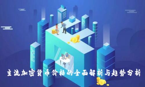 主流加密货币价格的全面解析与趋势分析