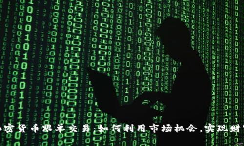 探索加密货币跟单交易：如何利用市场机会，实现财富增值