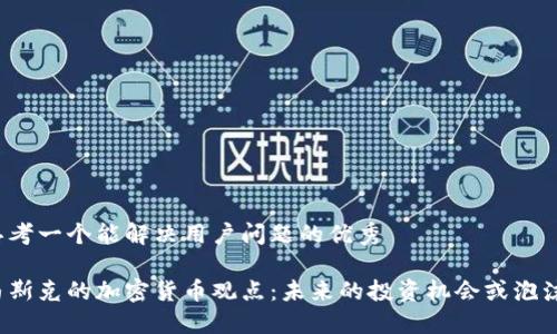 思考一个能解决用户问题的优秀

马斯克的加密货币观点：未来的投资机会或泡沫？