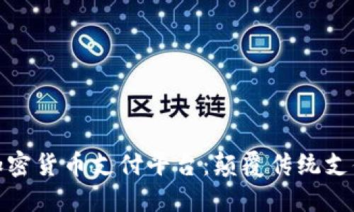 探索全球首个加密货币支付平台：颠覆传统支付方式的新时代