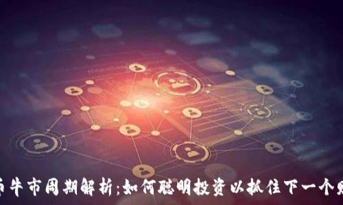  
加密货币牛市周期解析：如何聪明投资以抓住下一个财富机会