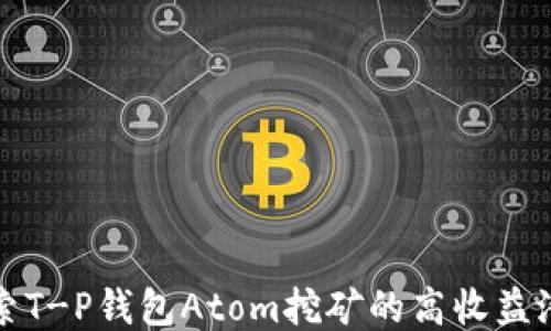 
探索T-P钱包Atom挖矿的高收益潜力