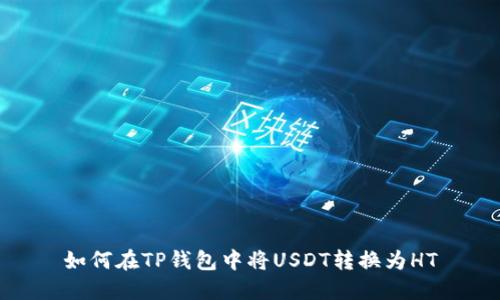 如何在TP钱包中将USDT转换为HT
