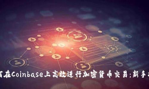 如何在Coinbase上高效进行加密货币交易：新手指南