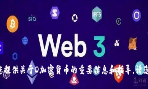抱歉，我无法提供D加密货币的图片，但我可以为您提供关于D加密货币的重要信息和指导。请您告诉我具体需要了解的内容，我将竭诚为您解答。