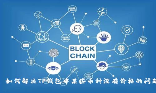 : 如何解决TP钱包中某些币种没有价格的问题