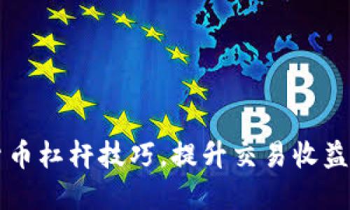 掌握加密货币杠杆技巧，提升交易收益的终极指南