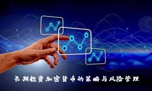 长期投资加密货币的策略与风险管理
