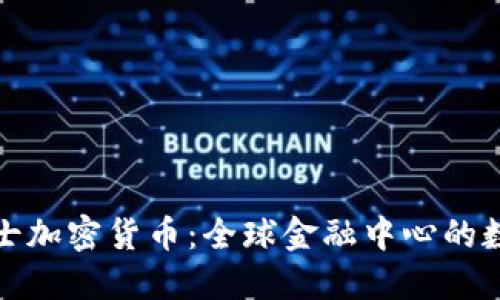 : 探索瑞士加密货币：全球金融中心的数字化未来