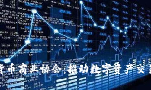 : 加密货币商业协会：推动数字资产交易的未来