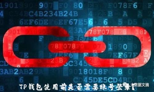 
TP钱包使用前是否需要账号登录？
