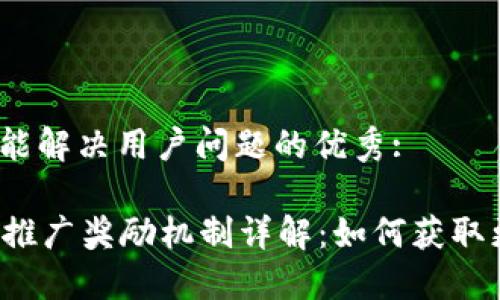 思考一个能解决用户问题的优秀:

t P 钱包推广奖励机制详解：如何获取更多收益？