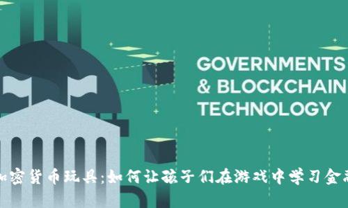 探索加密货币玩具：如何让孩子们在游戏中学习金融知识