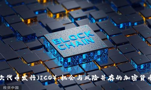 全面解析首次代币发行（ICO）：机会与风险并存的加密货币投资新机遇