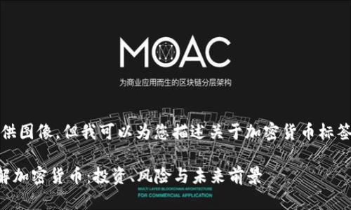 抱歉，我无法提供图像，但我可以为您描述关于加密货币标签和相关及内容。

### 全面了解加密货币：投资、风险与未来前景