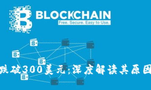 : 加密货币跌破300美元：深度解读其原因及未来走势