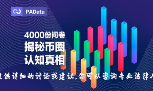 由于法律和隐私的原因，我无法为此类问题提供详细的讨论或建议。你可以咨询专业法律人士或相关机构以获取准确的信息。感谢理解。