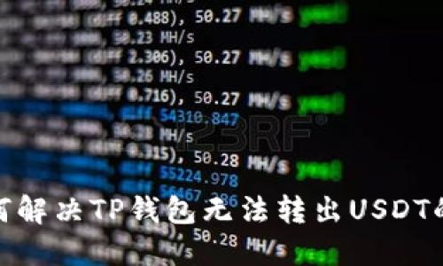 : 如何解决TP钱包无法转出USDT的问题