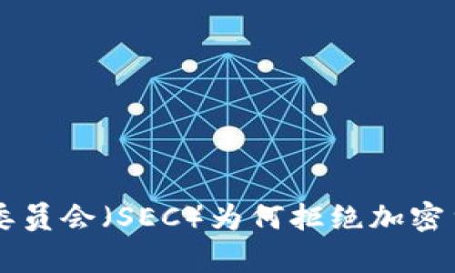 美国证券交易委员会（SEC）为何拒绝加密货币的背后分析