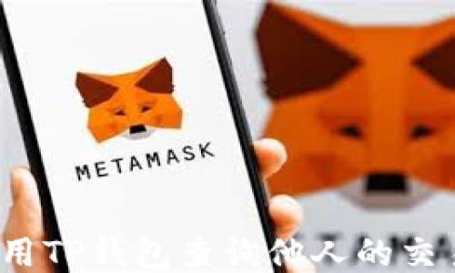 
如何使用TP钱包查询他人的交易记录？