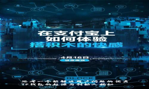 思考一个能解决用户问题的优秀
TP钱包的起源与创始人揭秘