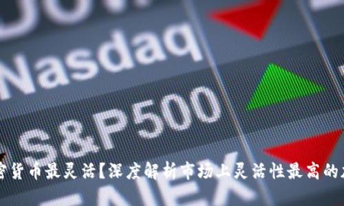 哪个加密货币最灵活？深度解析市场上灵活性最高的加密货币