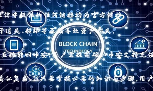 如何将TP钱包内的加密货币安全转回币安交易所  
关键词：TP钱包, 币安, 加密货币转账  

内容介绍：  
在如今的数字经济时代，加密货币的使用越来越普遍，而钱包的管理和交易仍是用户关注的重要课题之一。TP钱包作为一种流行的加密货币钱包，其便捷性和安全性受到广大用户的认可。而币安则是全球最大的加密货币交易所之一，提供了丰富的交易对和良好的流动性。在某些情况下，用户可能需要将TP钱包中的币种转回币安交易所进行交易或交易所间的套利。

在这一过程中，用户会面临许多问题，如如何安全地进行转账、需要支付的交易费用、转账确认时间、以及潜在的安全隐患等。本文将详细介绍如何将TP钱包中的币种安全且高效地转回币安，并解答用户可能提出的相关问题。

步骤一：了解TP钱包与币安交易所的连接  
TP钱包是一种支持多种主流和小众加密货币的数字钱包，用户可以通过它进行币种的存储、转账和交易。同时，币安交易所则是一个提供加密货币交易的平台，用户在这里可以利用不同的交易对进行投资或者套利。  
为了将TP钱包中的币种转回币安，用户需要了解TP钱包与币安之间的连接方式。这通常涉及到提币和充值的流程。用户在TP钱包中提币时，需要提供币安的充值地址，同时注意确认网络类型，确保选择正确的链条。例如，对于Ethereum（以太坊）的ERC20代币，用户需要选择相应的以太坊网络。  

步骤二：获取币安的充值地址  
在将币种从TP钱包转回币安之前，用户需要获取币安相应币种的充值地址。用户登录到币安官网，进入“钱包”页面，选择“资金管理”，然后找到需要转回的币种并点击“充值”按钮。币安会生成一个独特的充值地址，用户需将该地址复制到TP钱包中。  
需要注意的是，在获取充值地址时，用户需确认所选币种是否与TP钱包中的币种相匹配，避免因转账错误而导致代币丢失。若以太坊钱包中持有的是ERC20代币，那么在币安上也应选择对应的ERC20代币充值地址。  

步骤三：在TP钱包中发起转账  
一旦用户获取到正确的充值地址，可以打开TP钱包，进入“转账”或“提币”页面。在资产列表中选择需要转回的币种，填写兑换数量，然后粘贴币安充值地址。部分钱包还需要用户选择网络类型，务必确保它与币安所提示的一致。  
另外，TP钱包在进行转账时，可能会要求用户输入一些安全验证信息，如密码或指纹等，以确保转账的安全性。在确认所有信息无误后，用户可以提交转账请求，等待区块链网络的确认。  

步骤四：确认转账状态  
成功提交转账请求后，用户可以在TP钱包的交易记录中查看转账状态。这通常会显示转账是否成功，交易确认的区块高度，以及其他相关信息。根据不同的区块链网络，交易确认的时间可能会有所不同，有时可能需要几分钟到几个小时不等。  
用户也可以在币安的资金管理页面，查看充值记录，确认是否已经成功入账。请注意，部分币种的入账可能需要网络确认后才能显示到账。如果转账未能成功，请及时检查交易记录或联系该钱包的客服获取帮助。  

步骤五：安全注意事项  
在进行加密货币转账时，安全应当始终放在首位。用户在进行任何操作时，务必确保使用的是官方网站，避免钓鱼网站的风险。同时，建议启用双重认证功能，提高账户的安全性。  
此外，为了减少资产风险，用户应该定期备份自己的钱包种子短语或私钥，并妥善保管，避免因设备丢失或损坏而导致资产的永久性丢失。还有，务必定期更新钱包软件、启用防病毒软件，以防止恶意软件的入侵。  

相关问题解答  

问题一：TP钱包转账是否需要支付费用？  
是的，TP钱包进行转账时，用户通常需要支付一定的网络费用。这些费用是由区块链网络收取的，目的是为了激励矿工处理和确认交易。不同币种的费用水平可能有所不同，而这些费用也可能会因为网络拥堵情况而变化。  
在进行转账前，建议用户查看当前网络费用的情况，以确保支付合理的费用。有些钱包会提供费用的自定义选项，用户可以根据实际需要进行调整。需要注意的是，过低的费用可能导致交易确认时间延长，而过高的费用则会浪费用户的资金。  

问题二：转账失败该怎么办？  
如果用户在TP钱包转账过程中遇到了失败的情况，首先需要检查几项关键要素。首先要确认提供的充值地址是否正确，确保未输入任何多余的字符或遗漏了某些部分。此外，确认所选择的网络类型是否与币安说明相符。  
其次，用户还需要查看交易记录，了解失败的原因。TP钱包一般会提供详细的交易状态，以帮助用户定位问题。如果是因网络费用过低导致的失败，用户可以尝试提升费用再次发起转账。如果确认无误但仍然失败，建议联系TP钱包的客服进行详细的技术支持。  

问题三：为什么我的转账依然未到账？  
在某些情况下，用户从TP钱包转账到币安后，尽管交易状态显示已完成，但币安账户可能并未立即显示到账。这可能与多个因素有关。首先要确认转账的网络状态，查看是否有其他用户也在经历类似的问题，有时区块链网络拥堵会导致延迟。  
其次，还需检查币安平台是否存在维护或系统故障的情况，用户可以通过币安的社交媒体或官网公告获取实时信息。此外，币安会在其系统中要求一定数量的网络确认后，才会将款项显示到账，用户需耐心等待相应的处理时间，通常在这个流程中，兑付时间会因为币种差异而有所不同。若长时间未到账，建议联系币安客服进行进一步的查询与反馈。  

问题四：如何确保我转账时的安全性？  
安全性在加密货币的转账过程中非常重要。首先，用户应尽量使用官方的TP钱包和币安官网，避免通过第三方或不安全的网站进行转账。确保网址正确，电邮和短信中提供的任何链接均为官方链接。  
其次，启用双重认证功能能够在用户访问账户时额外提供安全保障，减少被盗风险。同时，用户应定期更改账户密码，并尽量使用复杂度较高的密码。  
持续关注设备的安全，避免使用公共Wi-Fi网络进行转账。有条件时，使用VPN可以进一步提高网络连接的安全性。定期备份钱包及其相关私钥和助记词，防止由于遗失、损坏等原因导致资产损失。  

问题五：TP钱包支持哪些币种，是否所有币种都可以转回币安？  
TP钱包支持多种主流加密货币，如比特币（BTC）、以太坊（ETH）、莱特币（LTC）等。此外，还支持众多ERC20代币等其他类型的数字资产。不过，并非所有币种都可以直接转回币安，用户需提前确认币安支持充值的币种列表，以避免不必要的损失。用户在决定转账前，最好查看币安上接受的充值币种，这可以通过币安官网轻松找到。  
此外，部分币种需要特定的网络，例如比特币通过BTC网络转入，ERC20代币则通过以太坊网络进行转账。确保所有相关信息准确无误，是防止转账失败的关键。  

在总结上述内容后，我们希望读者能更好地理解如何通过TP钱包将加密货币安全地转回币安交易所，并解答了可能遇到的相关问题。加密货币的转账过程可能看似复杂，但只要掌握必要的知识与步骤，用户完全能够轻松应对。同时，保持对市场及技术的关注也是非常重要的，以确保在数字货币的世界中能够安全、有效地进行各项操作。