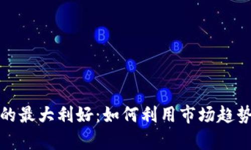 加密货币投资的最大利好：如何利用市场趋势实现财富增长