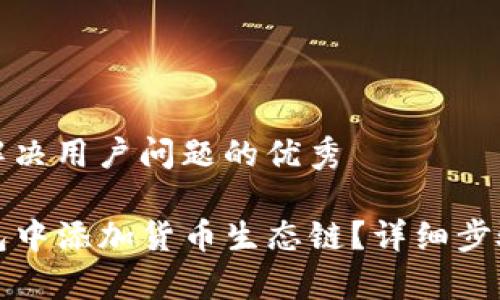 思考一个能解决用户问题的优秀

如何在TP钱包中添加货币生态链？详细步骤与注意事项