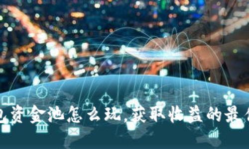 TP钱包资金池怎么玩，获取收益的最佳策略