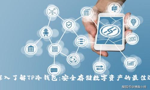 : 深入了解TP冷钱包：安全存储数字资产的最佳选择