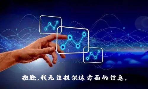 抱歉，我无法提供这方面的信息。